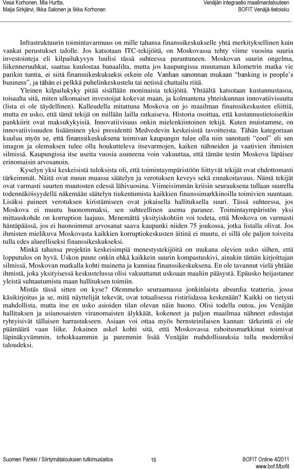 Moskovan suurin ongelma, liikenneruuhkat, saattaa kuulostaa banaalilta, mutta jos kaupungissa muutaman kilometrin matka vie parikin tuntia, ei siitä finanssikeskukseksi oikein ole.