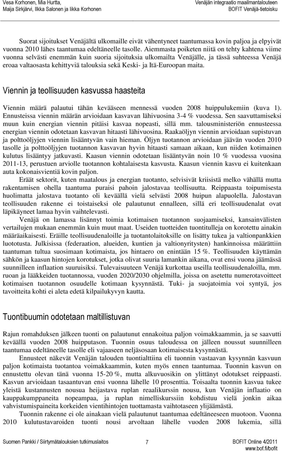 Itä-Euroopan maita. Viennin ja teollisuuden kasvussa haasteita Viennin määrä palautui tähän kevääseen mennessä vuoden 2008 huippulukemiin (kuva 1).