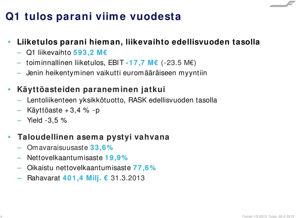 5 M ) Jenin heikentyminen vaikutti euromääräiseen myyntiin Käyttöasteiden paraneminen jatkui Lentoliikenteen yksikkötuotto,