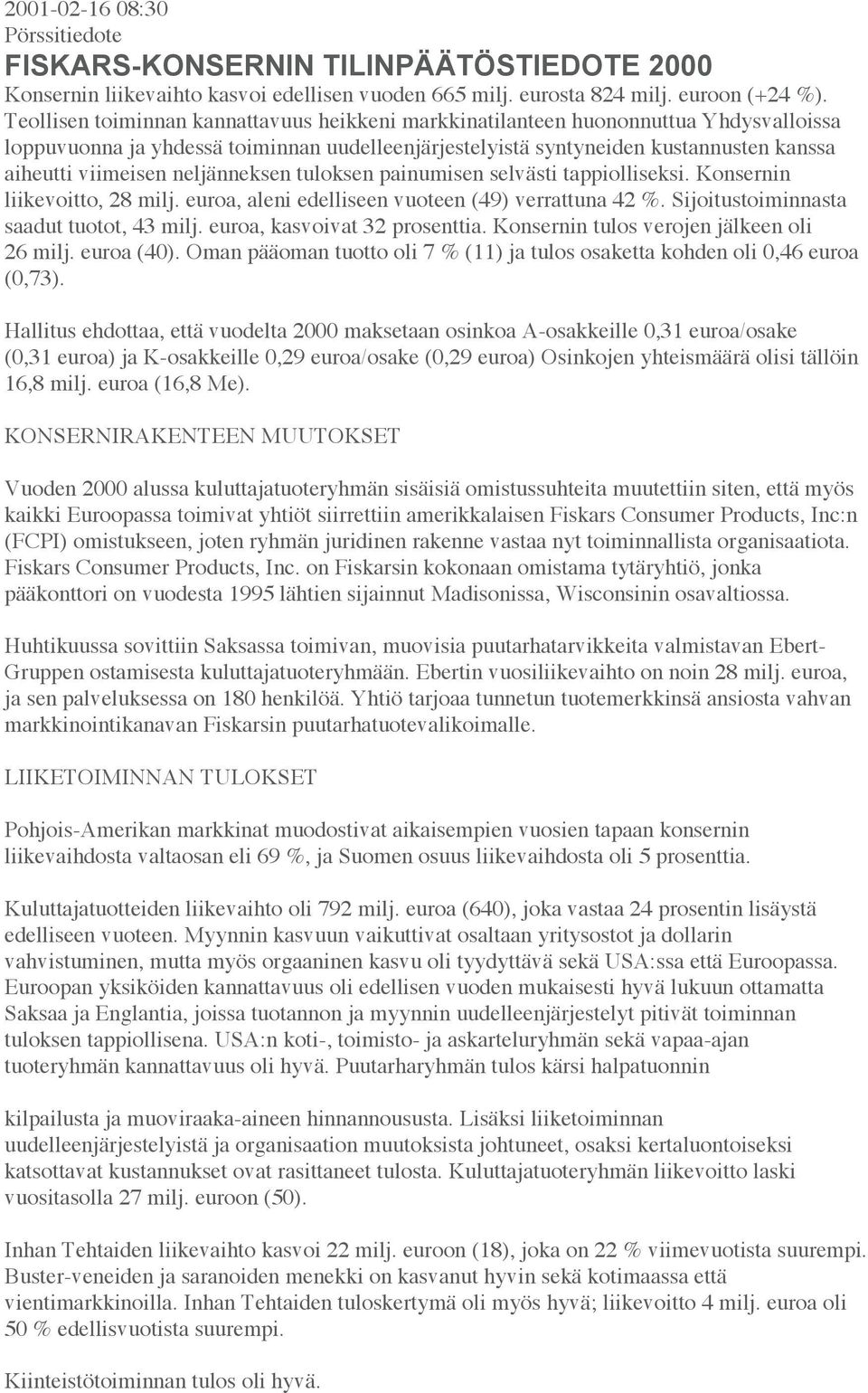 neljänneksen tuloksen painumisen selvästi tappiolliseksi. Konsernin liikevoitto, 28 milj. euroa, aleni edelliseen vuoteen (49) verrattuna 42 %. Sijoitustoiminnasta saadut tuotot, 43 milj.