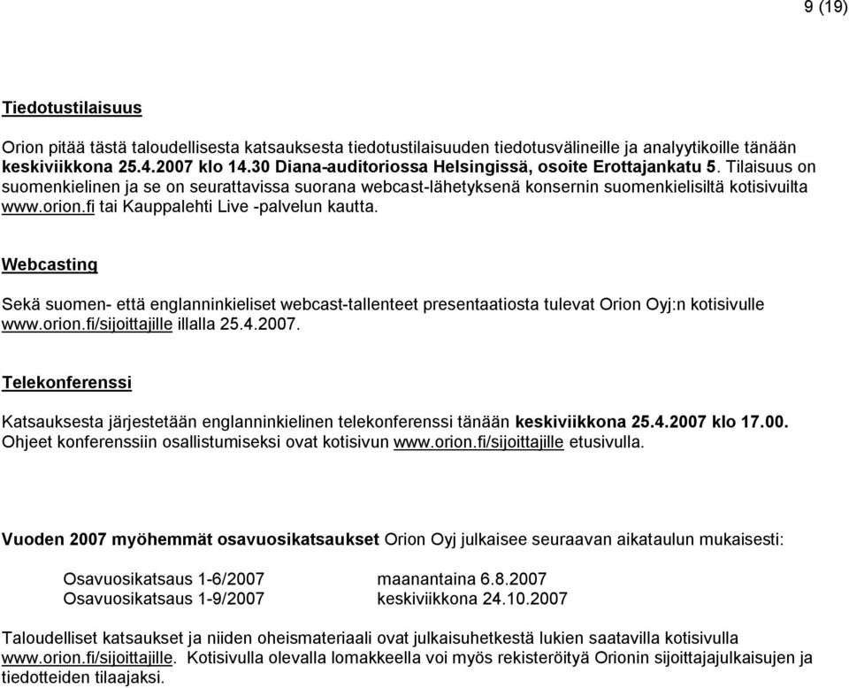 fi tai Kauppalehti Live -palvelun kautta. Webcasting Sekä suomen- että englanninkieliset webcast-tallenteet presentaatiosta tulevat Orion Oyj:n kotisivulle www.orion.fi/sijoittajille illalla 25.4.