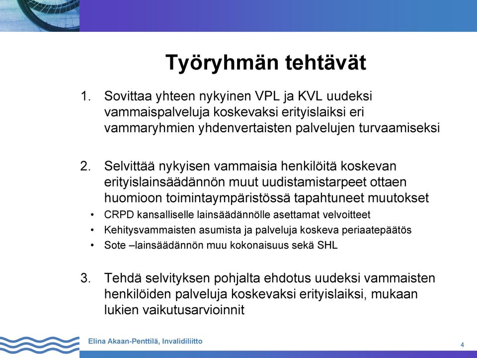 Selvittää nykyisen vammaisia henkilöitä koskevan erityislainsäädännön muut uudistamistarpeet ottaen huomioon toimintaympäristössä tapahtuneet muutokset