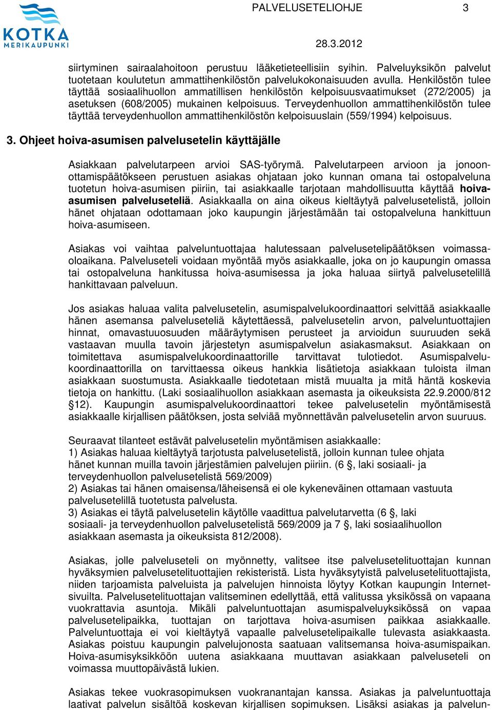 Terveydenhuollon ammattihenkilöstön tulee täyttää terveydenhuollon ammattihenkilöstön kelpoisuuslain (559/1994) kelpoisuus. 3.