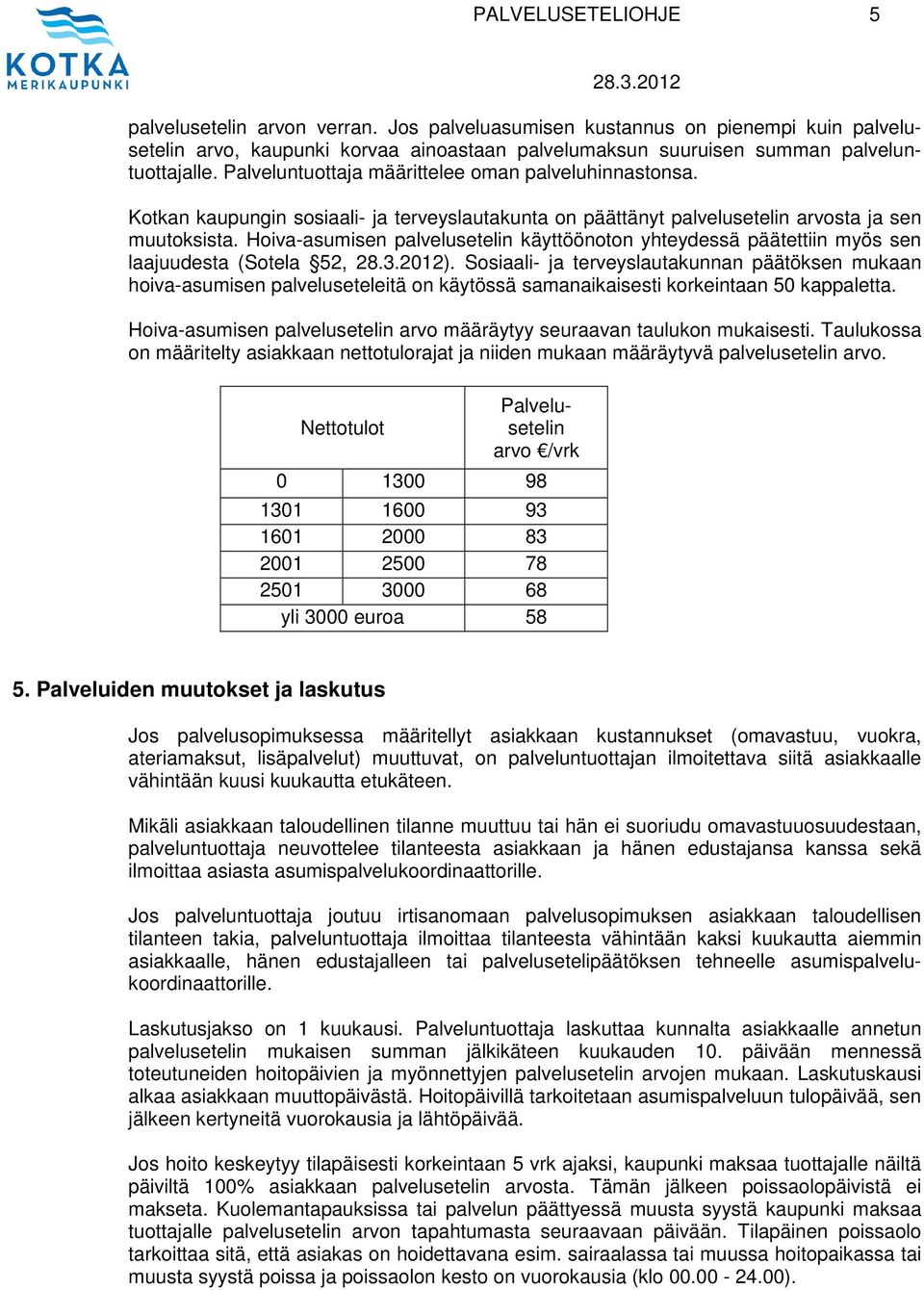 Hoiva-asumisen palvelusetelin käyttöönoton yhteydessä päätettiin myös sen laajuudesta (Sotela 52, ).