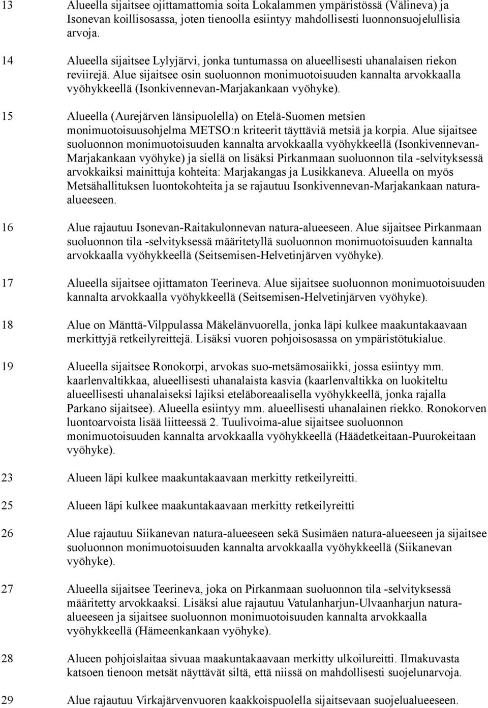 Alue sijaitsee osin suoluonnon monimuotoisuuden kannalta arvokkaalla vyöhykkeellä (Isonkivennevan-Marjakankaan vyöhyke).