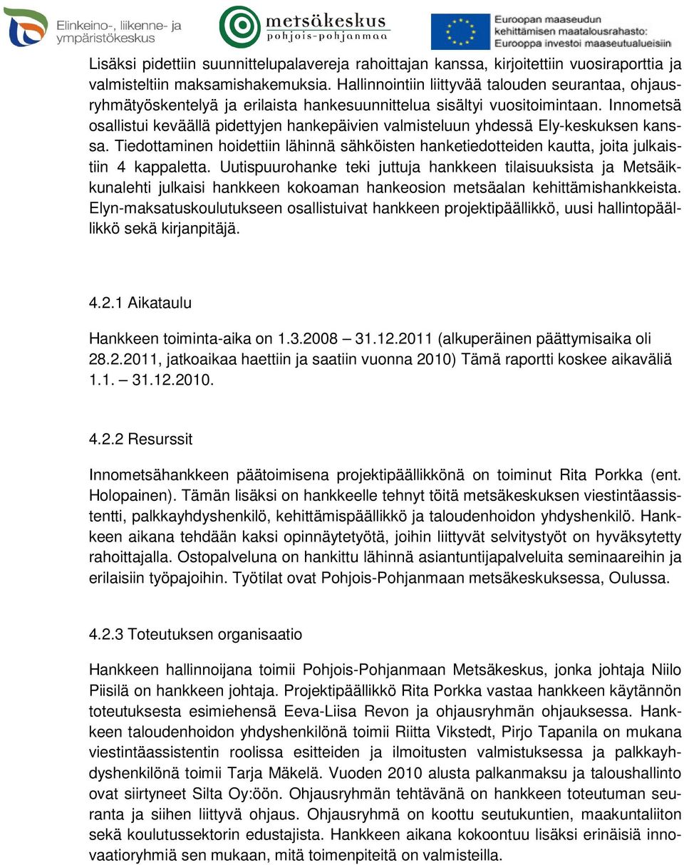 Innometsä osallistui keväällä pidettyjen hankepäivien valmisteluun yhdessä Ely-keskuksen kanssa. Tiedottaminen hoidettiin lähinnä sähköisten hanketiedotteiden kautta, joita julkaistiin 4 kappaletta.