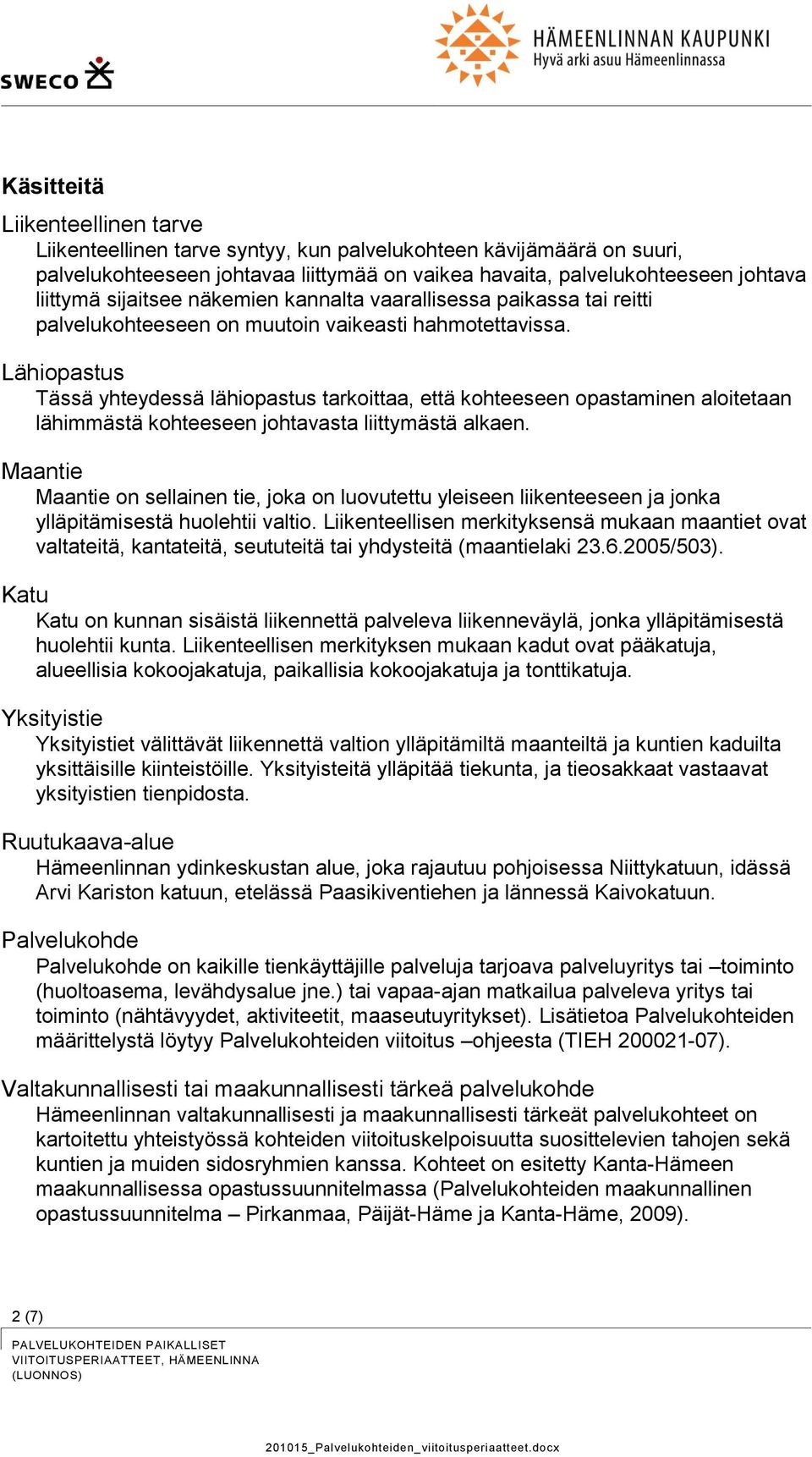 Lähiopastus Tässä yhteydessä lähiopastus tarkoittaa, että kohteeseen opastaminen aloitetaan lähimmästä kohteeseen johtavasta liittymästä alkaen.