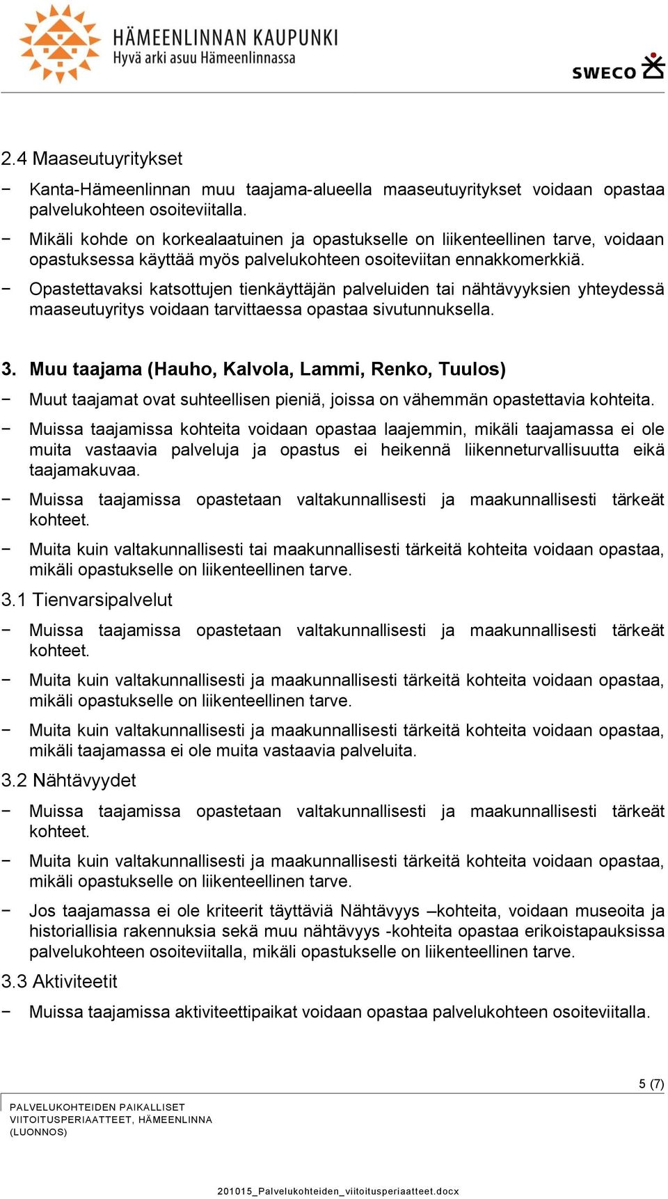 Muu taajama (Hauho, Kalvola, Lammi, Renko, Tuulos) Muut taajamat ovat suhteellisen pieniä, joissa on vähemmän opastettavia kohteita.