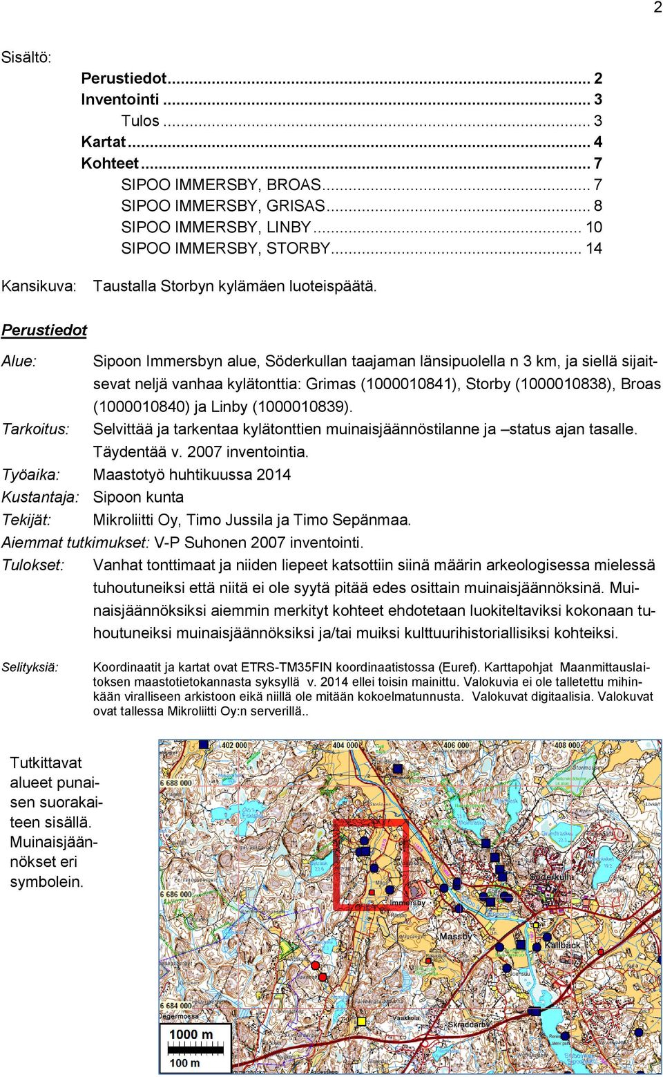 Perustiedot Alue: Sipoon Immersbyn alue, Söderkullan taajaman länsipuolella n 3 km, ja siellä sijaitsevat neljä vanhaa kylätonttia: Grimas (1000010841), Storby (1000010838), Broas (1000010840) ja