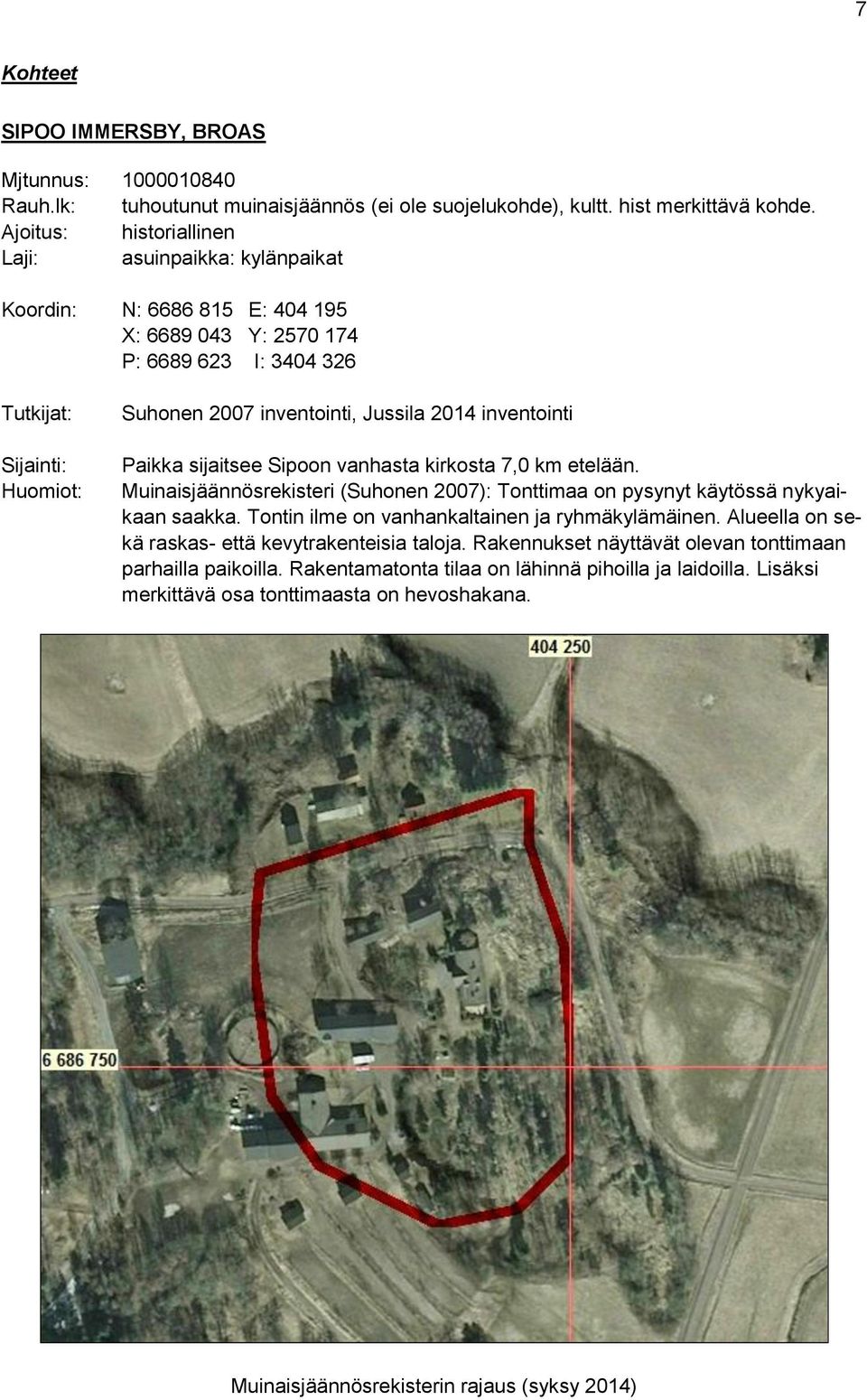 2014 inventointi Paikka sijaitsee Sipoon vanhasta kirkosta 7,0 km etelään. Muinaisjäännösrekisteri (Suhonen 2007): Tonttimaa on pysynyt käytössä nykyaikaan saakka.