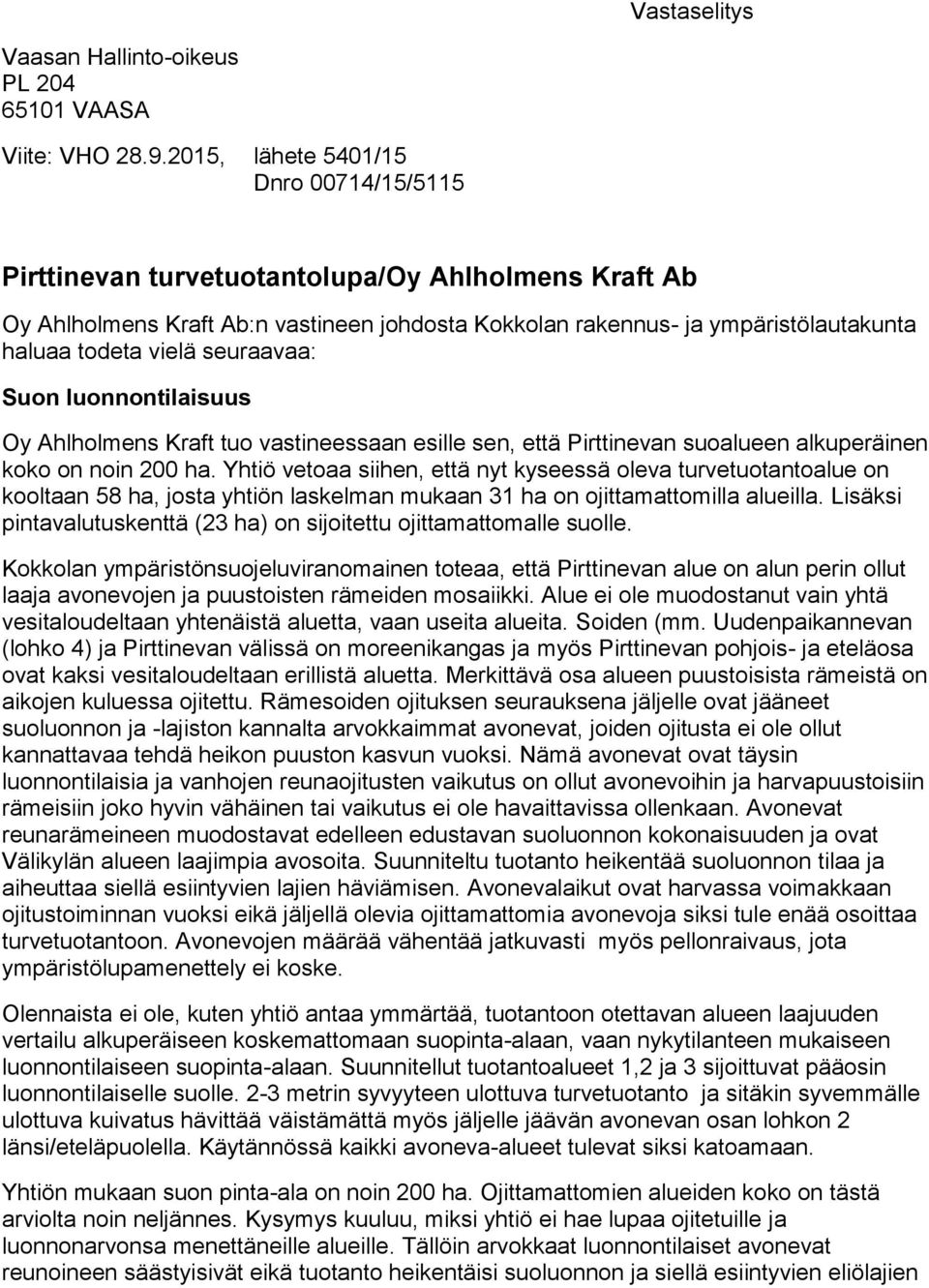 seuraavaa: Suon luonnontilaisuus Oy Ahlholmens Kraft tuo vastineessaan esille sen, että Pirttinevan suoalueen alkuperäinen koko on noin 200 ha.