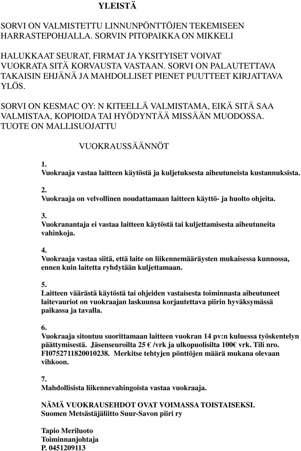 TUOTE ON MALLISUOJATTU VUOKRAUSSÄÄNNÖT 1. Vuokraaja vastaa laitteen käytöstä ja kuljetuksesta aiheutuneista kustannuksista. 2. Vuokraaja on velvollinen noudattamaan laitteen käyttö- ja huolto ohjeita.