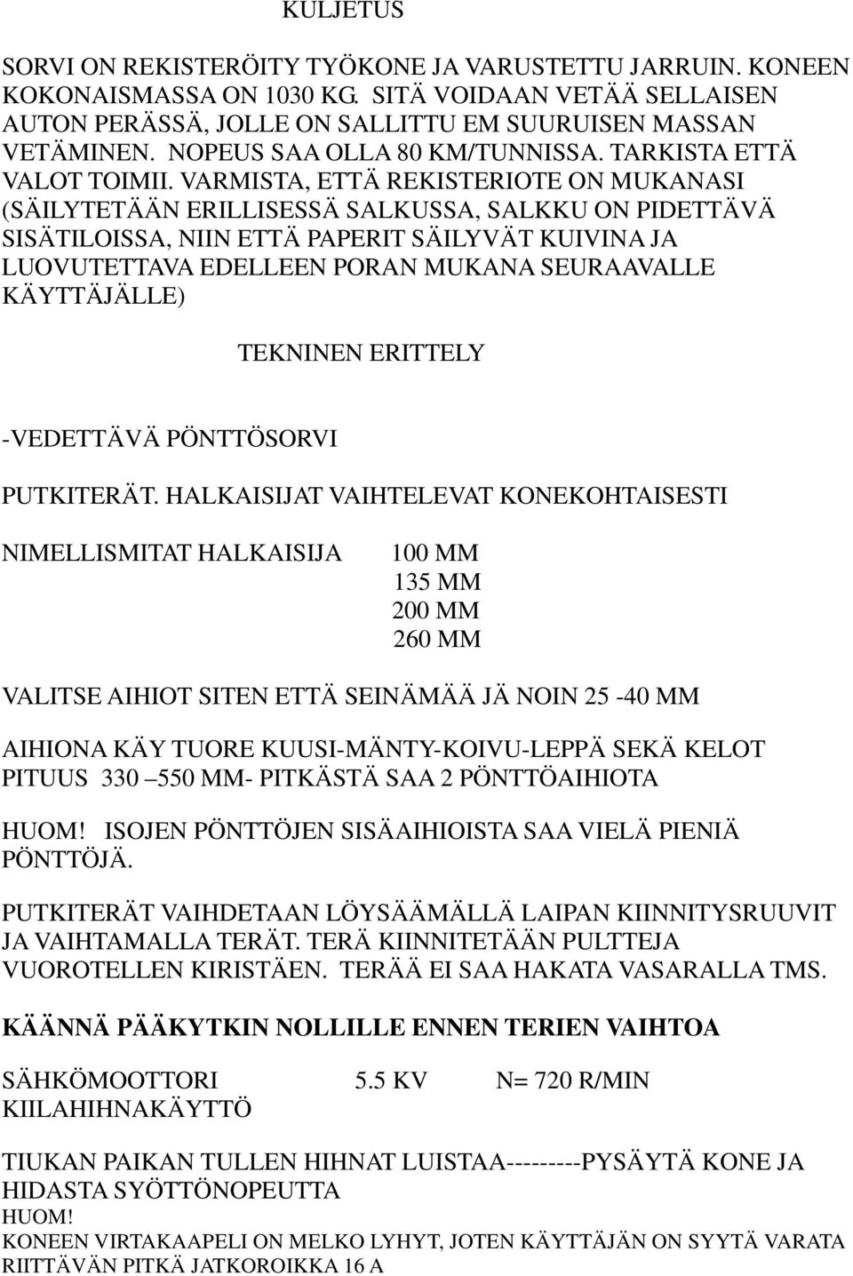 VARMISTA, ETTÄ REKISTERIOTE ON MUKANASI (SÄILYTETÄÄN ERILLISESSÄ SALKUSSA, SALKKU ON PIDETTÄVÄ SISÄTILOISSA, NIIN ETTÄ PAPERIT SÄILYVÄT KUIVINA JA LUOVUTETTAVA EDELLEEN PORAN MUKANA SEURAAVALLE