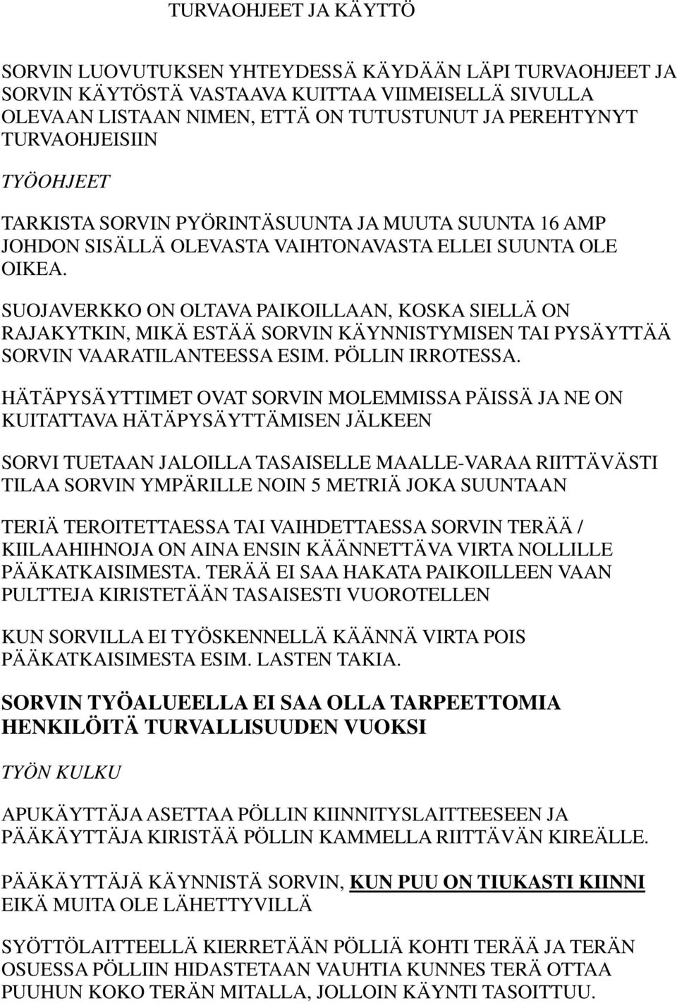 SUOJAVERKKO ON OLTAVA PAIKOILLAAN, KOSKA SIELLÄ ON RAJAKYTKIN, MIKÄ ESTÄÄ SORVIN KÄYNNISTYMISEN TAI PYSÄYTTÄÄ SORVIN VAARATILANTEESSA ESIM. PÖLLIN IRROTESSA.