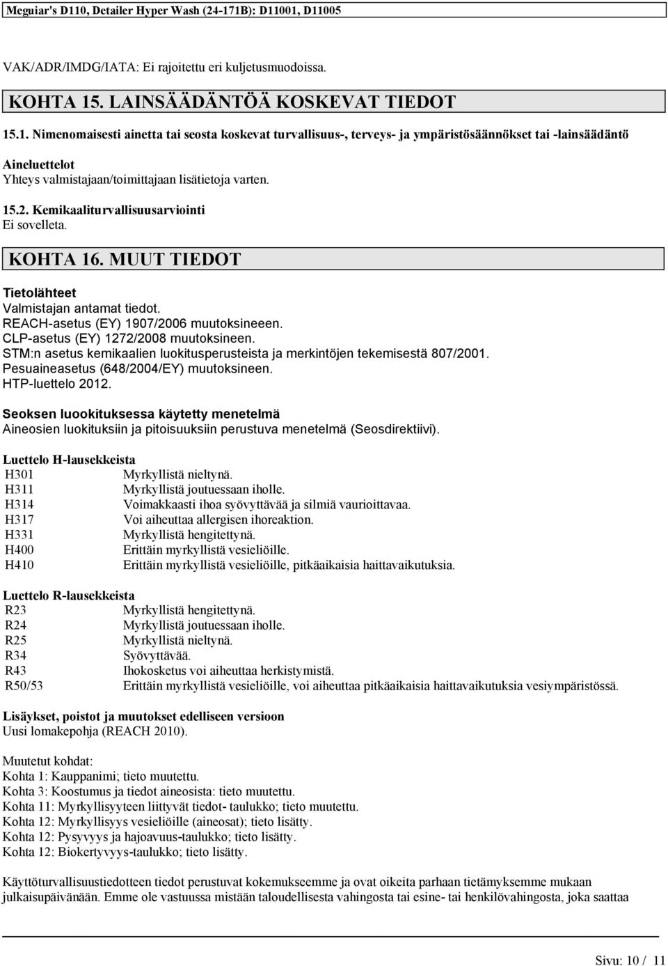 .1. Nimenomaisesti ainetta tai seosta koskevat turvallisuus-, terveys- ja ympäristösäännökset tai -lainsäädäntö Aineluettelot Yhteys valmistajaan/toimittajaan lisätietoja 15.2.