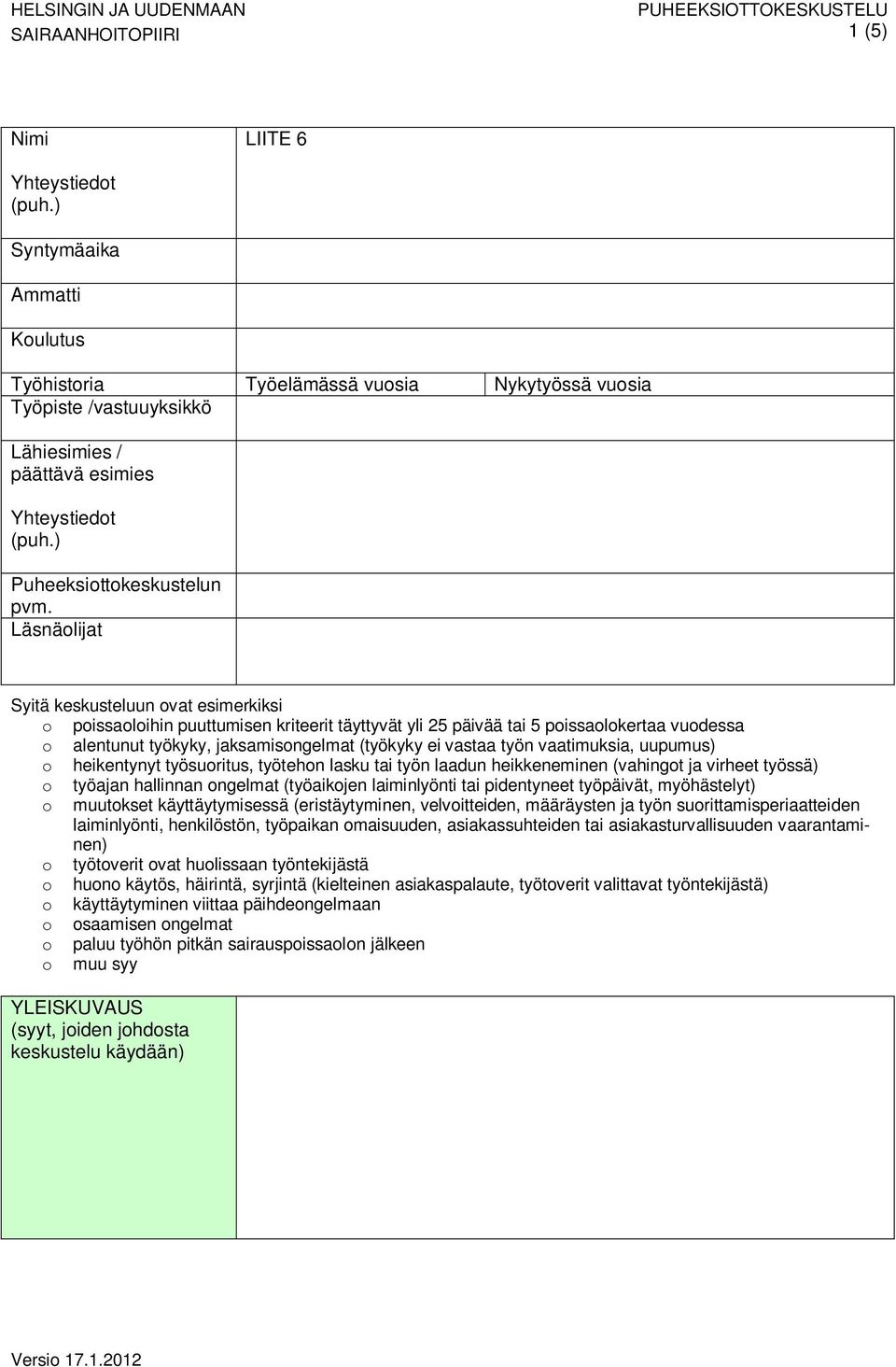 Läsnäolijat Syitä keskusteluun ovat esimerkiksi o poissaoloihin puuttumisen kriteerit täyttyvät yli 25 päivää tai 5 poissaolokertaa vuodessa o alentunut työkyky, jaksamisongelmat (työkyky ei vastaa