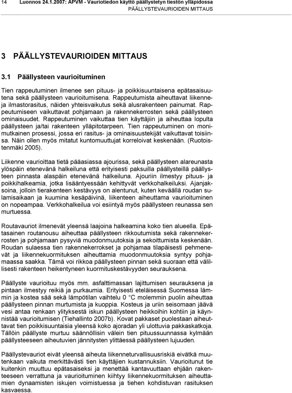 Rappeutumista aiheuttavat liikenneja ilmastorasitus, näiden yhteisvaikutus sekä alusrakenteen painumat. Rappeutumiseen vaikuttavat pohjamaan ja rakennekerrosten sekä päällysteen ominaisuudet.