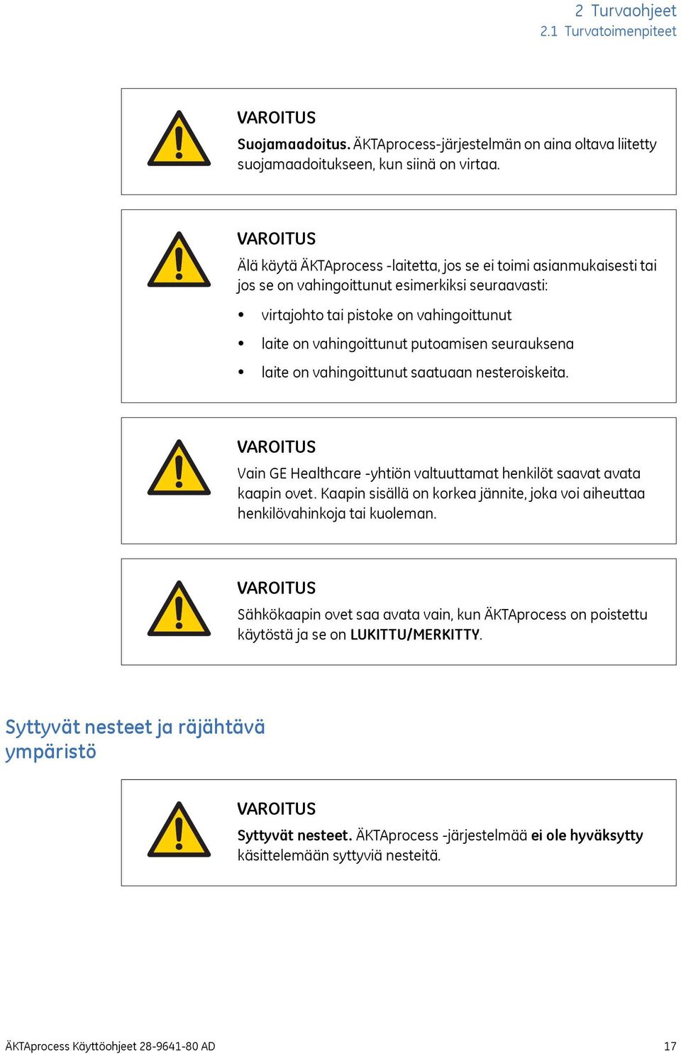 putoamisen seurauksena laite on vahingoittunut saatuaan nesteroiskeita. VAROITUS Vain GE Healthcare -yhtiön valtuuttamat henkilöt saavat avata kaapin ovet.