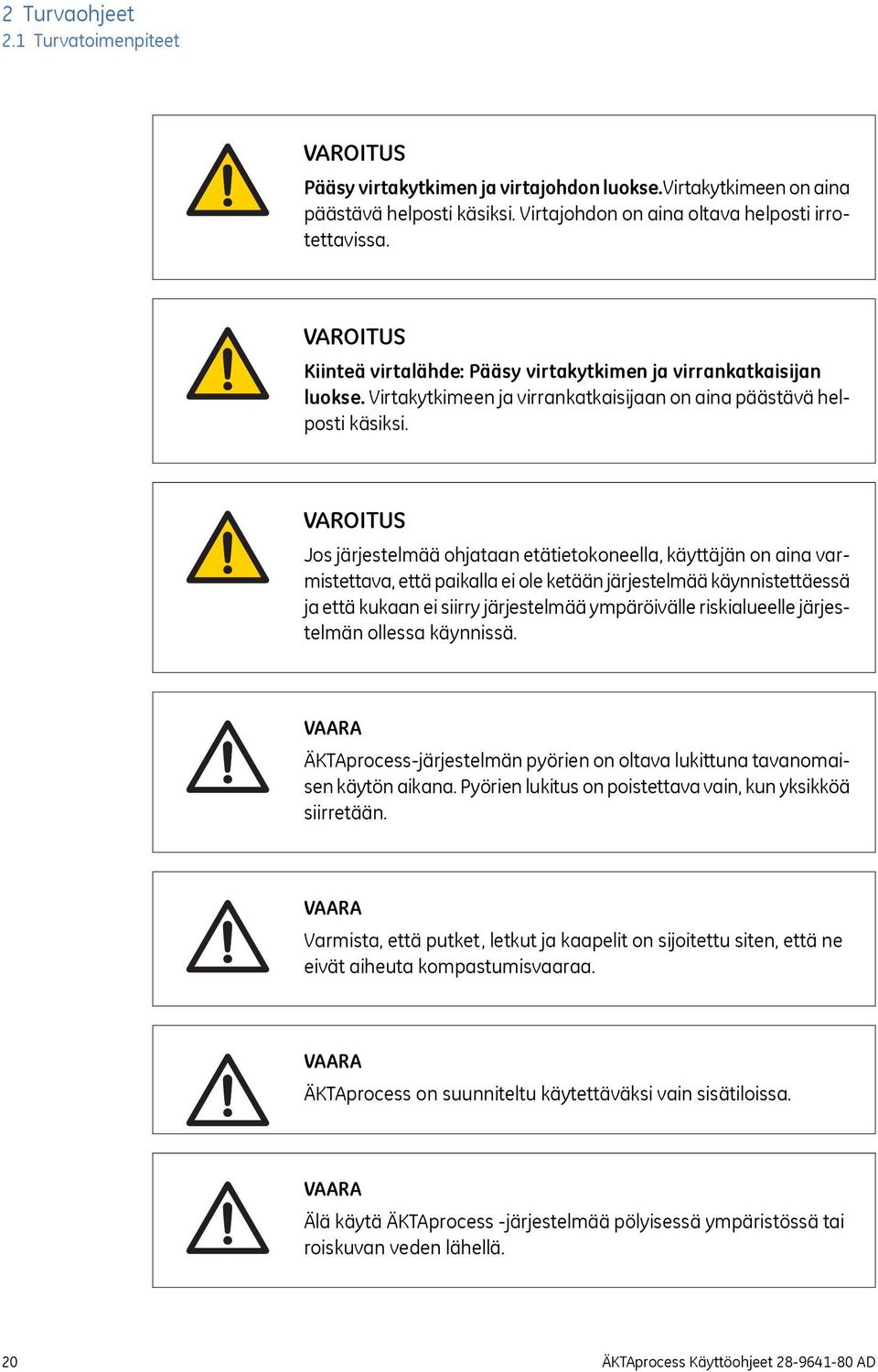 VAROITUS Jos järjestelmää ohjataan etätietokoneella, käyttäjän on aina varmistettava, että paikalla ei ole ketään järjestelmää käynnistettäessä ja että kukaan ei siirry järjestelmää ympäröivälle