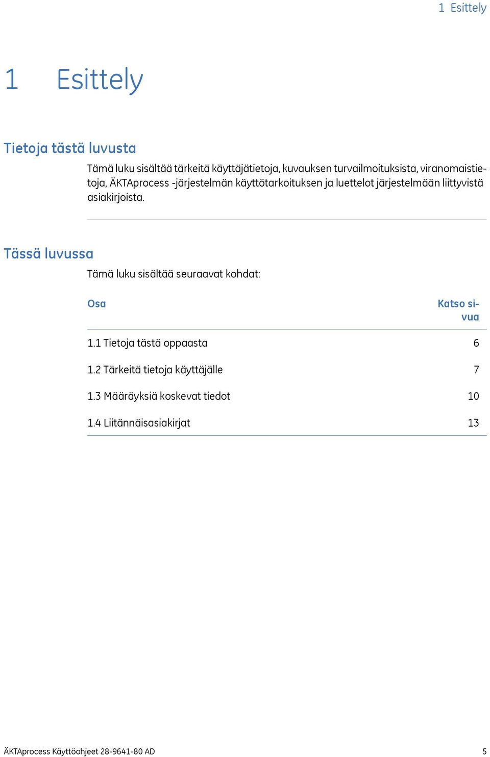 liittyvistä asiakirjoista. Tässä luvussa Tämä luku sisältää seuraavat kohdat: Osa 1.1 Tietoja tästä oppaasta 1.