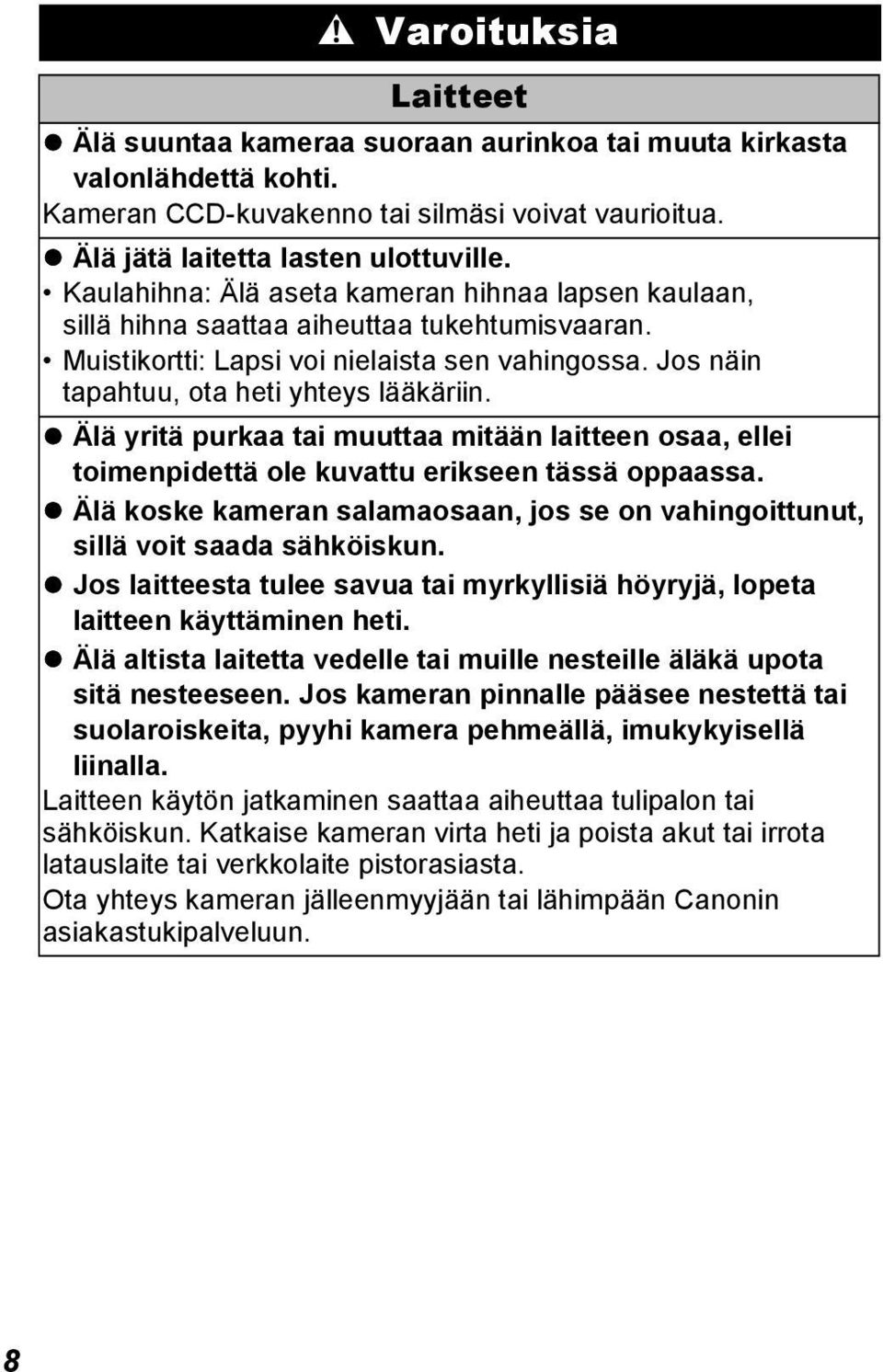 Älä yritä purkaa tai muuttaa mitään laitteen osaa, ellei toimenpidettä ole kuvattu erikseen tässä oppaassa. Älä koske kameran salamaosaan, jos se on vahingoittunut, sillä voit saada sähköiskun.