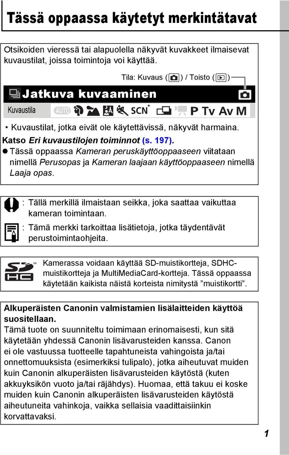 Tässä oppaassa Kameran peruskäyttöoppaaseen viitataan nimellä Perusopas ja Kameran laajaan käyttöoppaaseen nimellä Laaja opas.