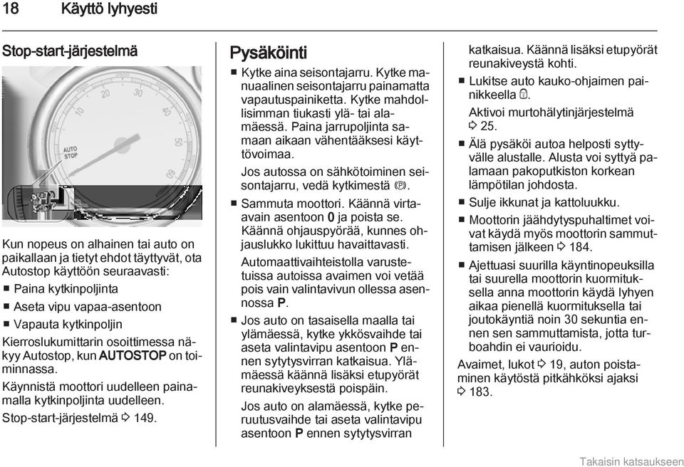 Pysäköinti Kytke aina seisontajarru. Kytke manuaalinen seisontajarru painamatta vapautuspainiketta. Kytke mahdollisimman tiukasti ylä- tai alamäessä.