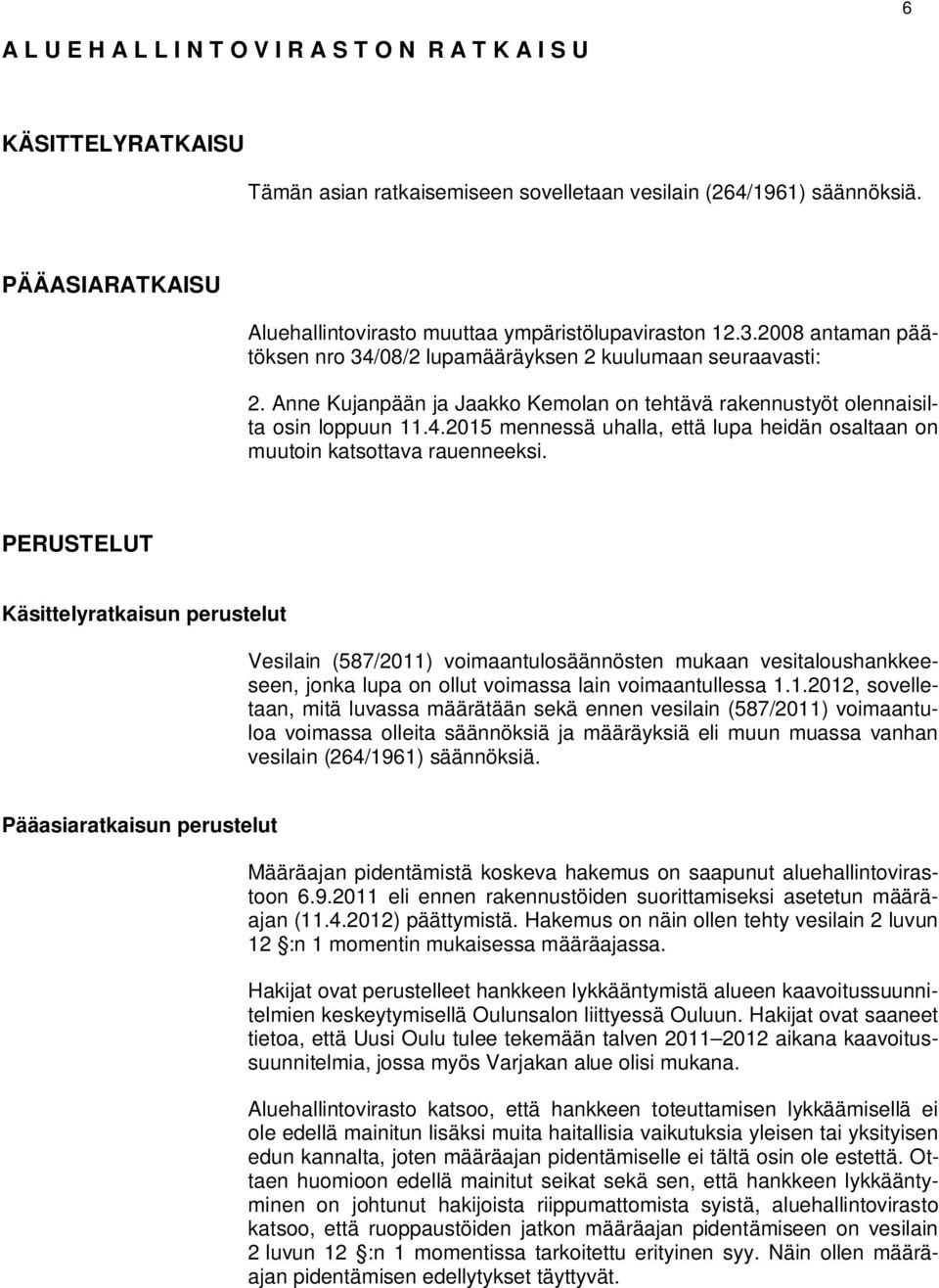 Anne Kujanpään ja Jaakko Kemolan on tehtävä rakennustyöt olennaisilta osin loppuun 11.4.2015 mennessä uhalla, että lupa heidän osaltaan on muutoin katsottava rauenneeksi.