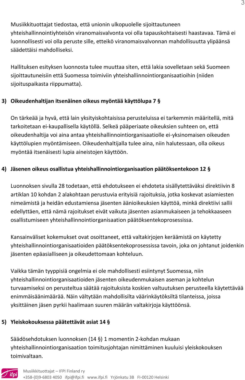 Hallituksen esityksen luonnosta tulee muuttaa siten, että lakia sovelletaan sekä Suomeen sijoittautuneisiin että Suomessa toimiviin yhteishallinnointiorganisaatioihin (niiden sijoituspaikasta