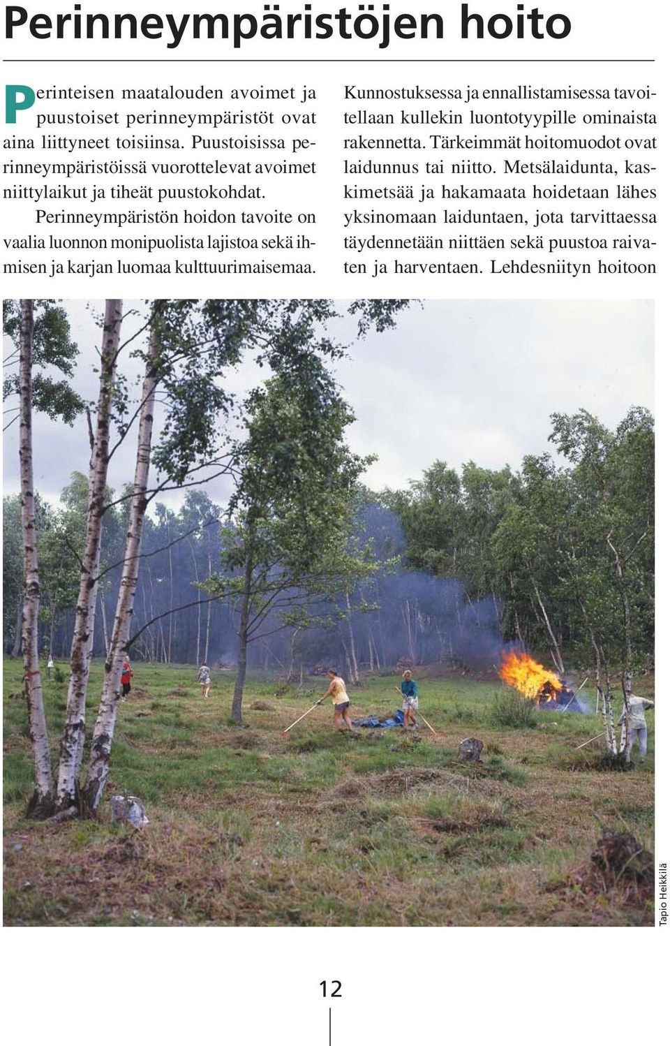 Perinneympäristön hoidon tavoite on vaalia luonnon monipuolista lajistoa sekä ihmisen ja karjan luomaa kulttuurimaisemaa.