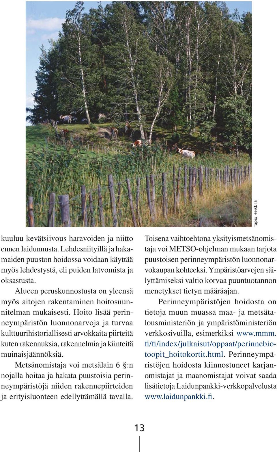 Hoito lisää perinneympäristön luonnonarvoja ja turvaa kulttuurihistoriallisesti arvokkaita piirteitä kuten rakennuksia, rakennelmia ja kiinteitä muinaisjäännöksiä.