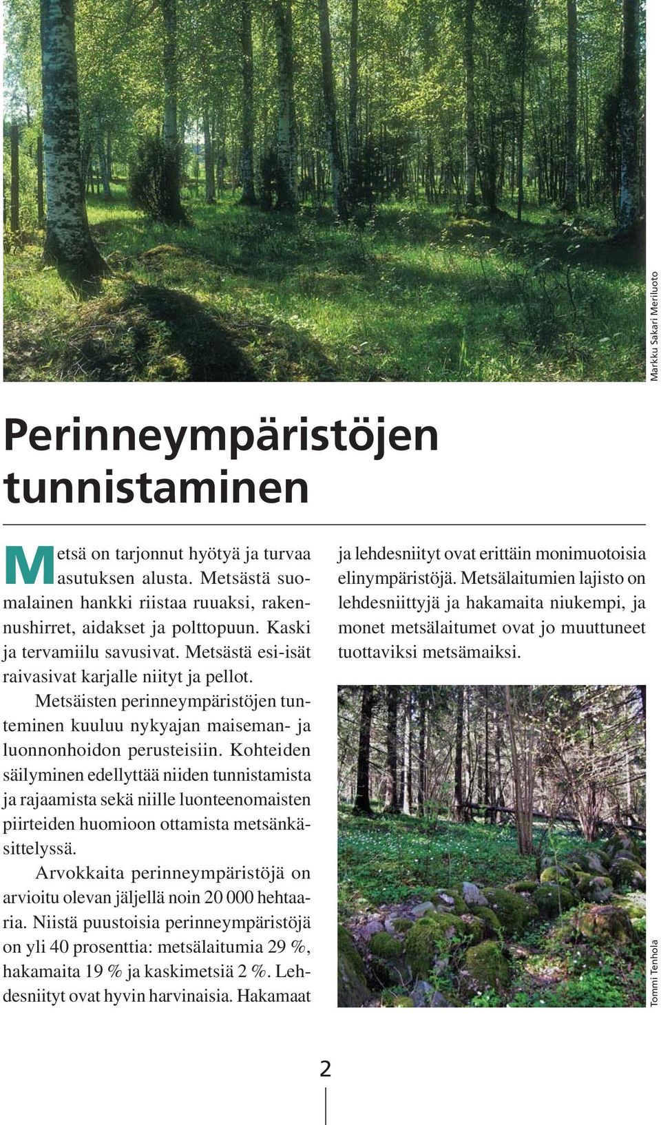 Kohteiden säilyminen edellyttää niiden tunnistamista ja rajaamista sekä niille luonteenomaisten piirteiden huomioon ottamista metsänkäsittelyssä.