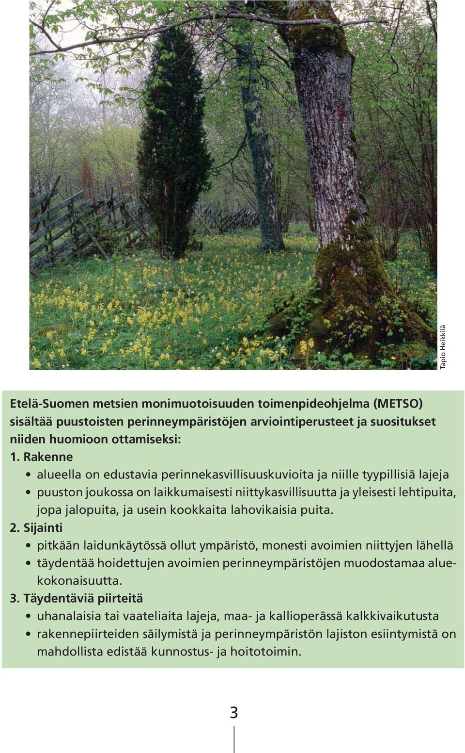 kookkaita lahovikaisia puita. 2. Sijainti pitkään laidunkäytössä ollut ympäristö, monesti avoimien niittyjen lähellä täydentää hoidettujen avoimien perinneympäristöjen muodostamaa aluekokonaisuutta.