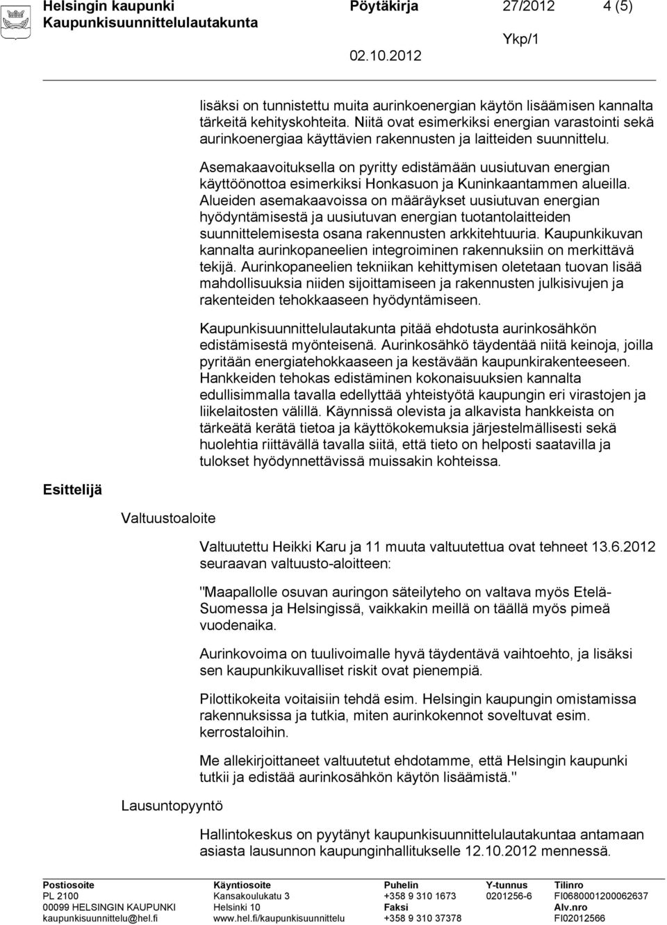 Asemakaavoituksella on pyritty edistämään uusiutuvan energian käyttöönottoa esimerkiksi Honkasuon ja Kuninkaantammen alueilla.