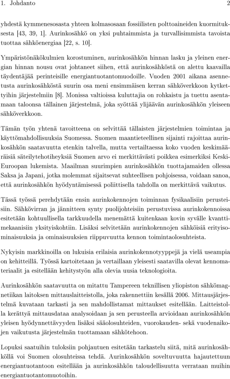 Ympäristönäkökulmien korostuminen, aurinkosähkön hinnan lasku ja yleinen energian hinnan nousu ovat johtaneet siihen, että aurinkosähköstä on alettu kaavailla täydentäjää perinteisille