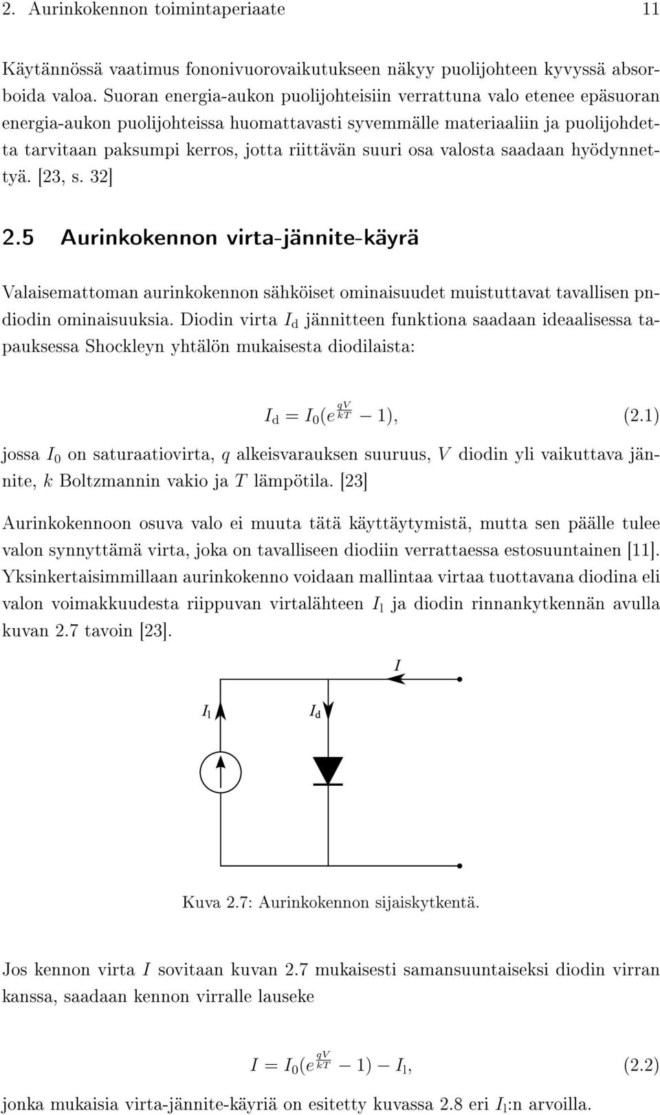 suuri osa valosta saadaan hyödynnettyä. [23, s. 32] 2.5 Aurinkokennon virta-jännite-käyrä Valaisemattoman aurinkokennon sähköiset ominaisuudet muistuttavat tavallisen pndiodin ominaisuuksia.