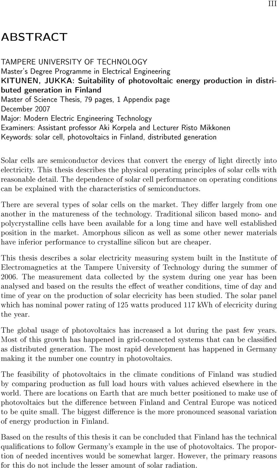 cell, photovoltaics in Finland, distributed generation Solar cells are semiconductor devices that convert the energy of light directly into electricity.