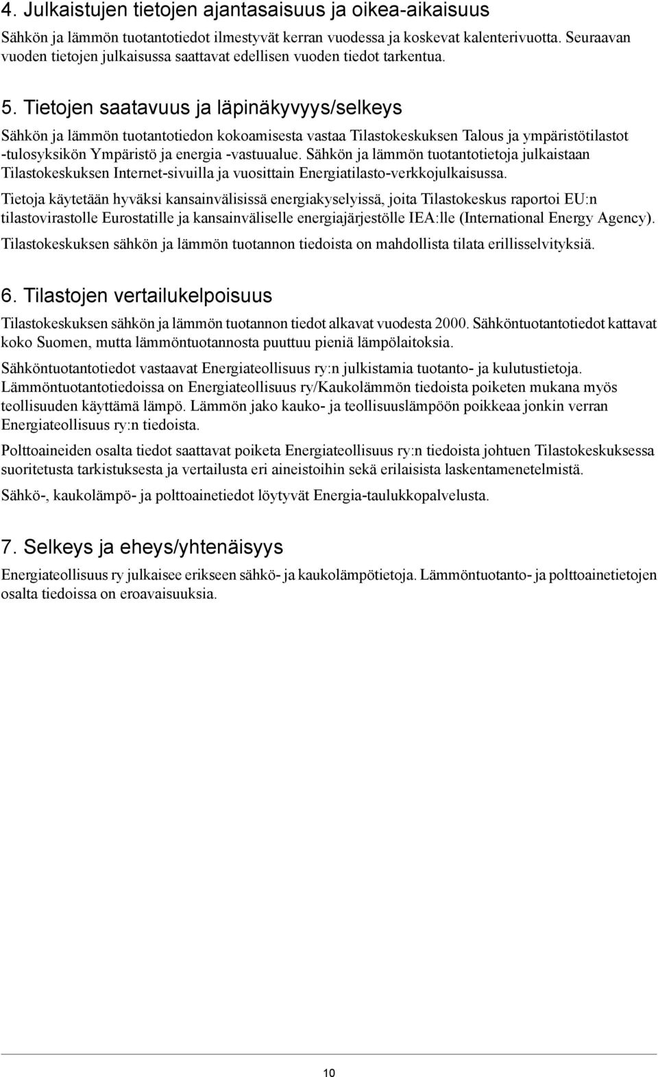Tietojen saatavuus ja läpinäkyvyys/selkeys Sähkön ja lämmön tuotantotiedon kokoamisesta vastaa Tilastokeskuksen Talous ja ympäristötilastot tulosyksikön Ympäristö ja energia vastuualue.