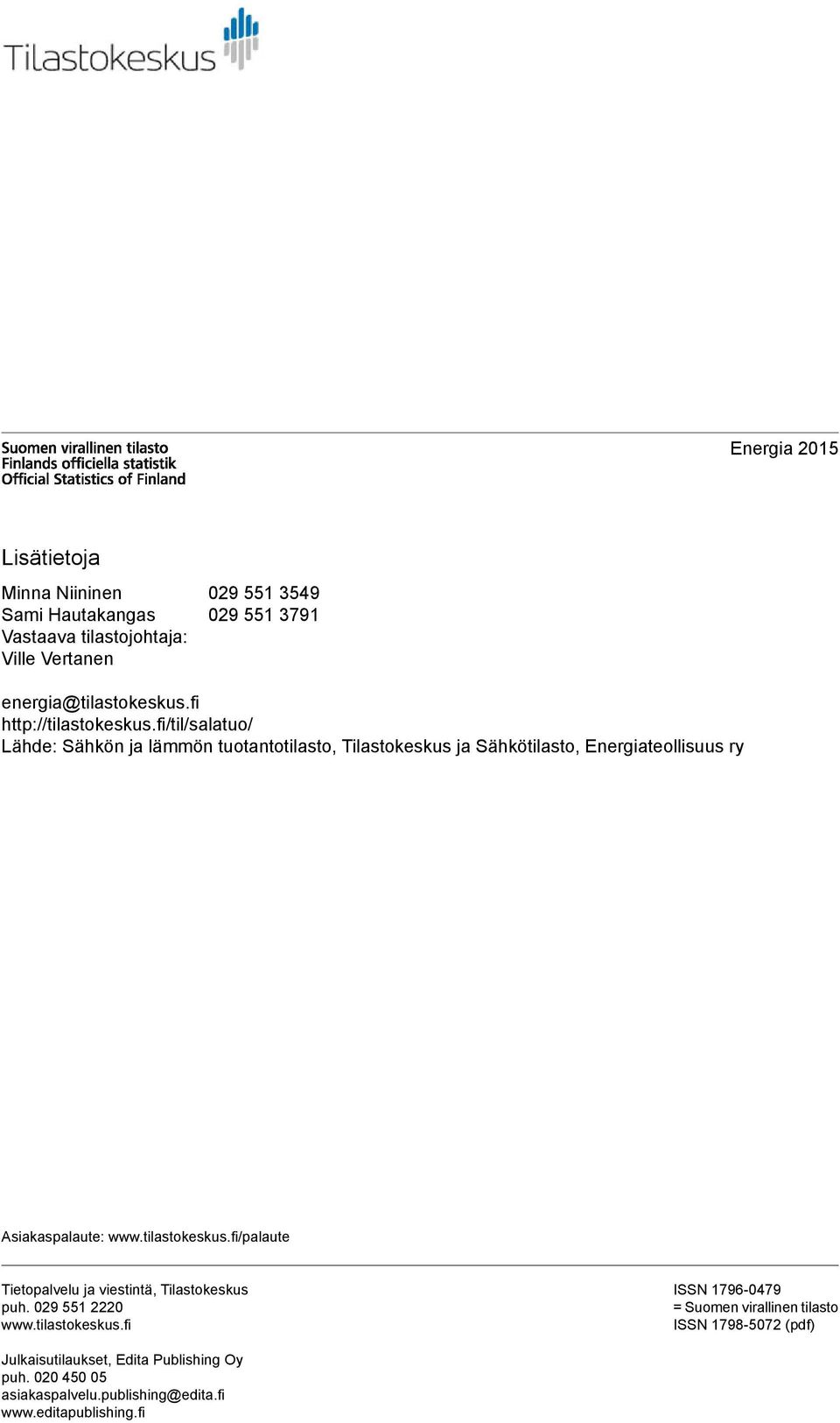 fi/til/salatuo/ Lähde: Sähkön ja lämmön tuotantotilasto, Tilastokeskus ja Sähkötilasto, Energiateollisuus ry Asiakaspalaute: www.tilastokeskus.