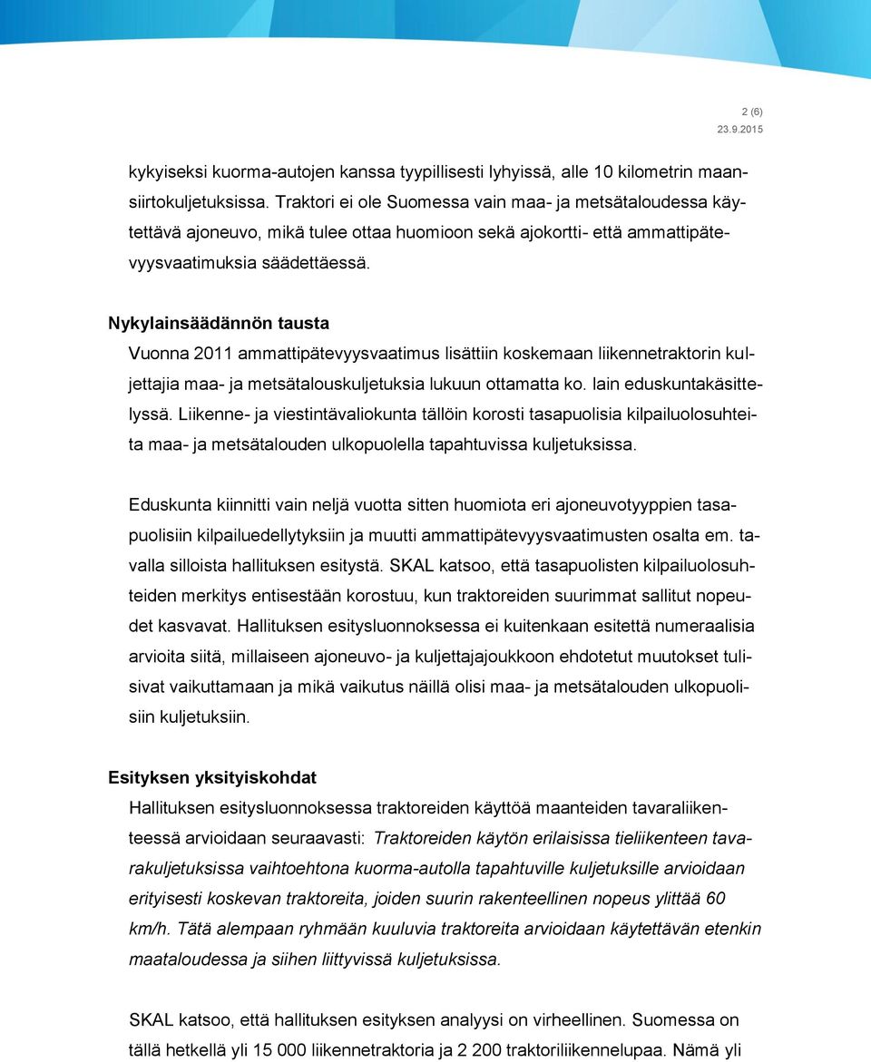 Nykylainsäädännön tausta Vuonna 2011 ammattipätevyysvaatimus lisättiin koskemaan liikennetraktorin kuljettajia maa- ja metsätalouskuljetuksia lukuun ottamatta ko. lain eduskuntakäsittelyssä.