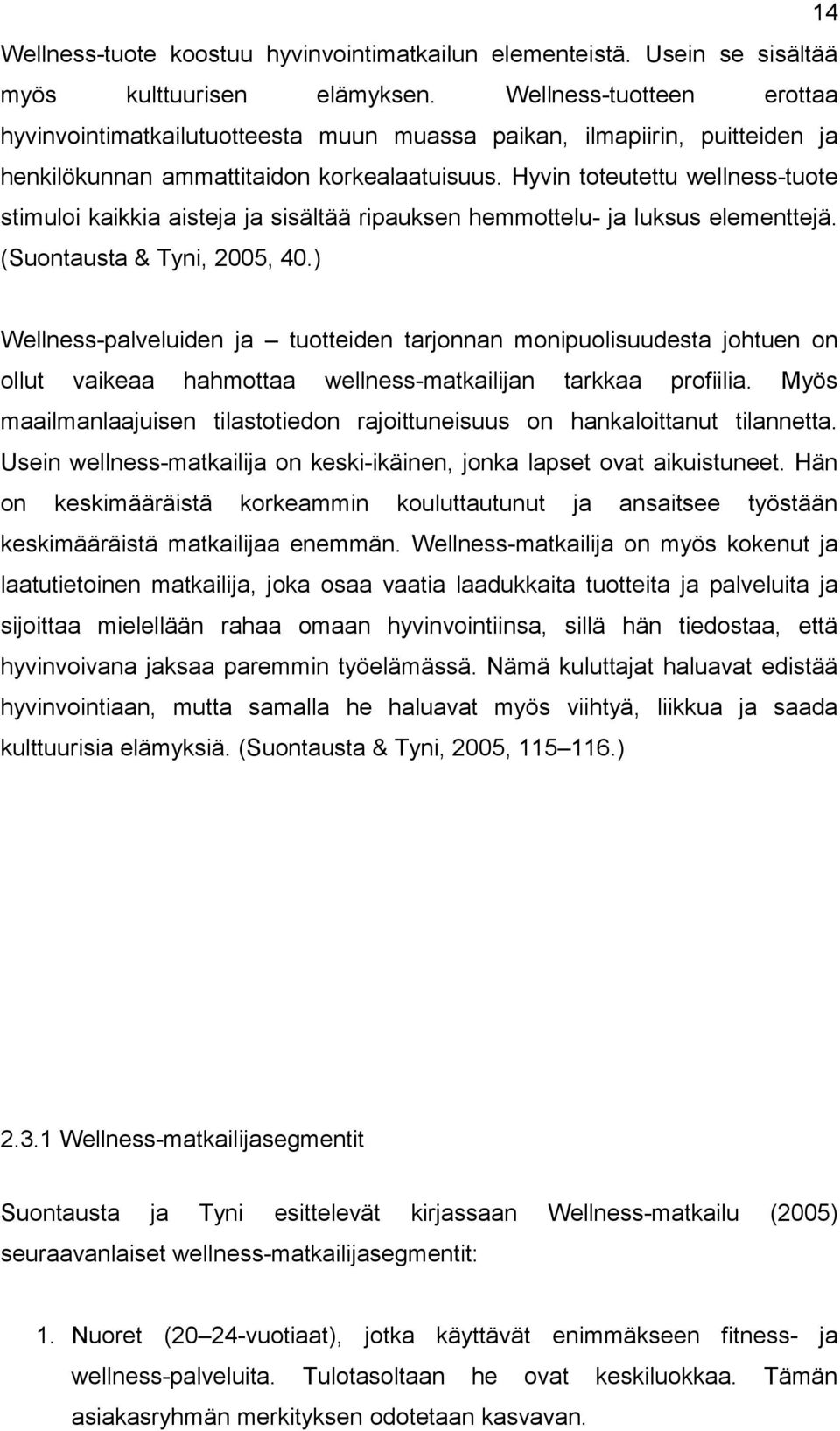 Hyvin toteutettu wellness-tuote stimuloi kaikkia aisteja ja sisältää ripauksen hemmottelu- ja luksus elementtejä. (Suontausta & Tyni, 2005, 40.