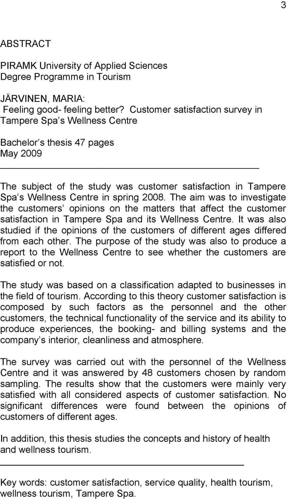 The aim was to investigate the customers opinions on the matters that affect the customer satisfaction in Tampere Spa and its Wellness Centre.