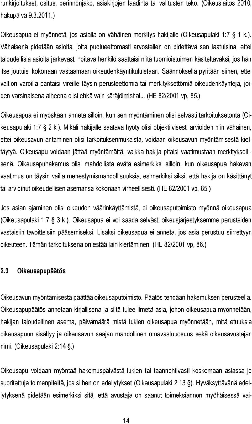 taloudellisia asioita järkevästi hoitava henkilö saattaisi niitä tuomioistuimen käsiteltäväksi, jos hän itse joutuisi kokonaan vastaamaan oikeudenkäyntikuluistaan.