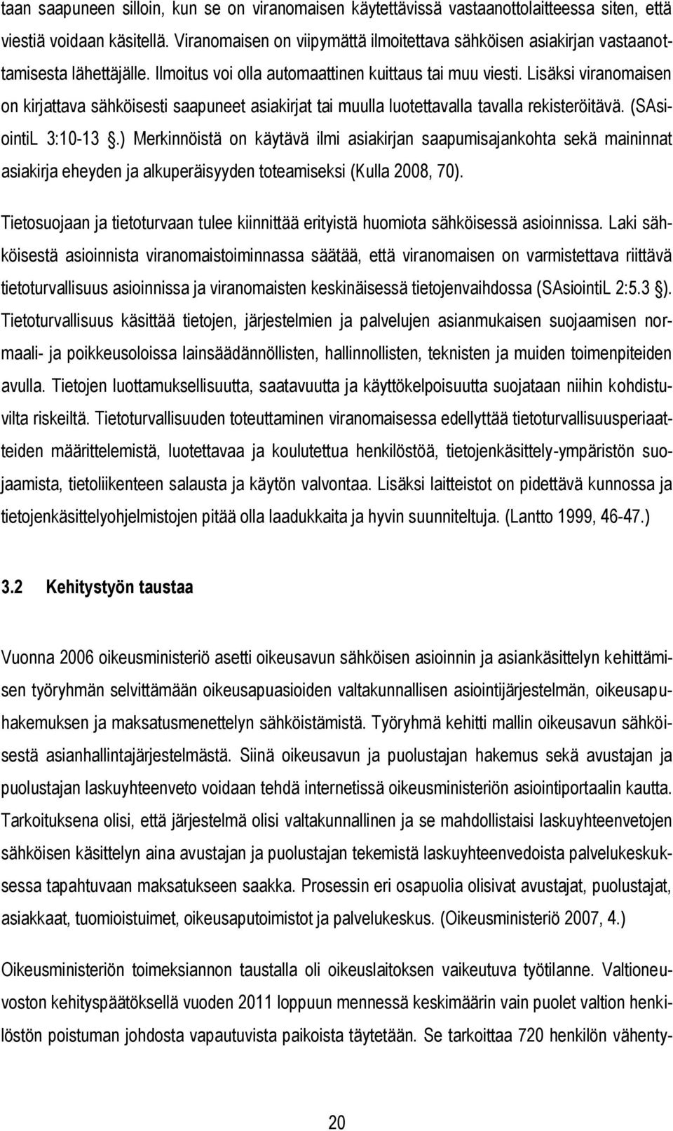 Lisäksi viranomaisen on kirjattava sähköisesti saapuneet asiakirjat tai muulla luotettavalla tavalla rekisteröitävä. (SAsiointiL 3:10-13.