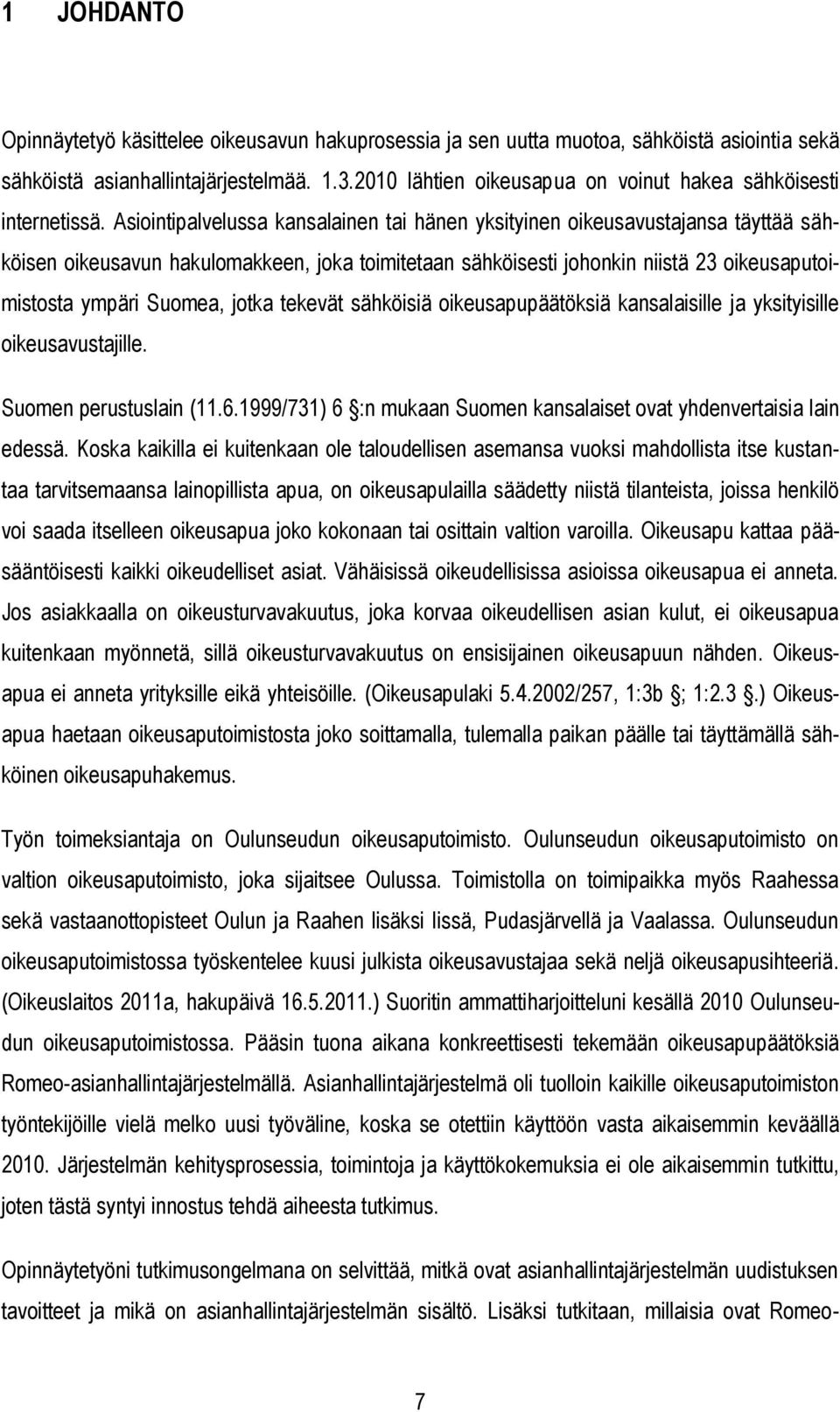 Asiointipalvelussa kansalainen tai hänen yksityinen oikeusavustajansa täyttää sähköisen oikeusavun hakulomakkeen, joka toimitetaan sähköisesti johonkin niistä 23 oikeusaputoimistosta ympäri Suomea,