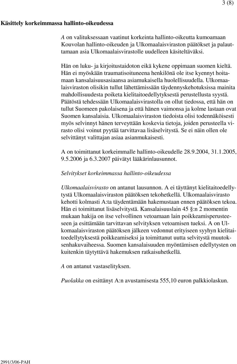 Hän ei myöskään traumatisoituneena henkilönä ole itse kyennyt hoitamaan kansalaisuusasiaansa asiamukaisella huolellisuudella.