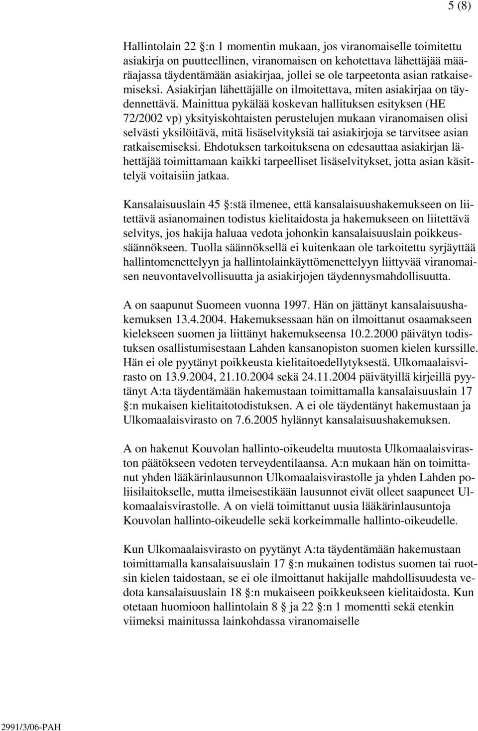 Mainittua pykälää koskevan hallituksen esityksen (HE 72/2002 vp) yksityiskohtaisten perustelujen mukaan viranomaisen olisi selvästi yksilöitävä, mitä lisäselvityksiä tai asiakirjoja se tarvitsee