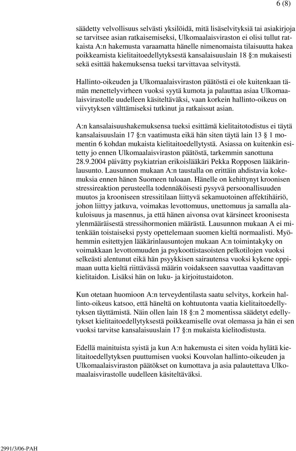 Hallinto-oikeuden ja Ulkomaalaisviraston päätöstä ei ole kuitenkaan tämän menettelyvirheen vuoksi syytä kumota ja palauttaa asiaa Ulkomaalaisvirastolle uudelleen käsiteltäväksi, vaan korkein