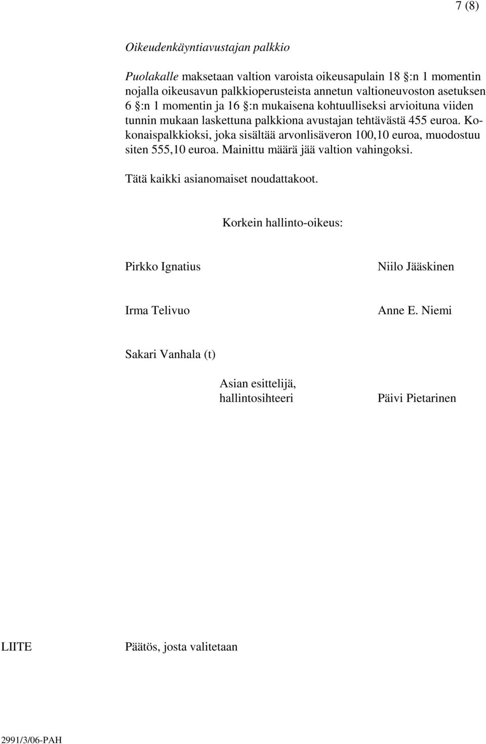 Kokonaispalkkioksi, joka sisältää arvonlisäveron 100,10 euroa, muodostuu siten 555,10 euroa. Mainittu määrä jää valtion vahingoksi.