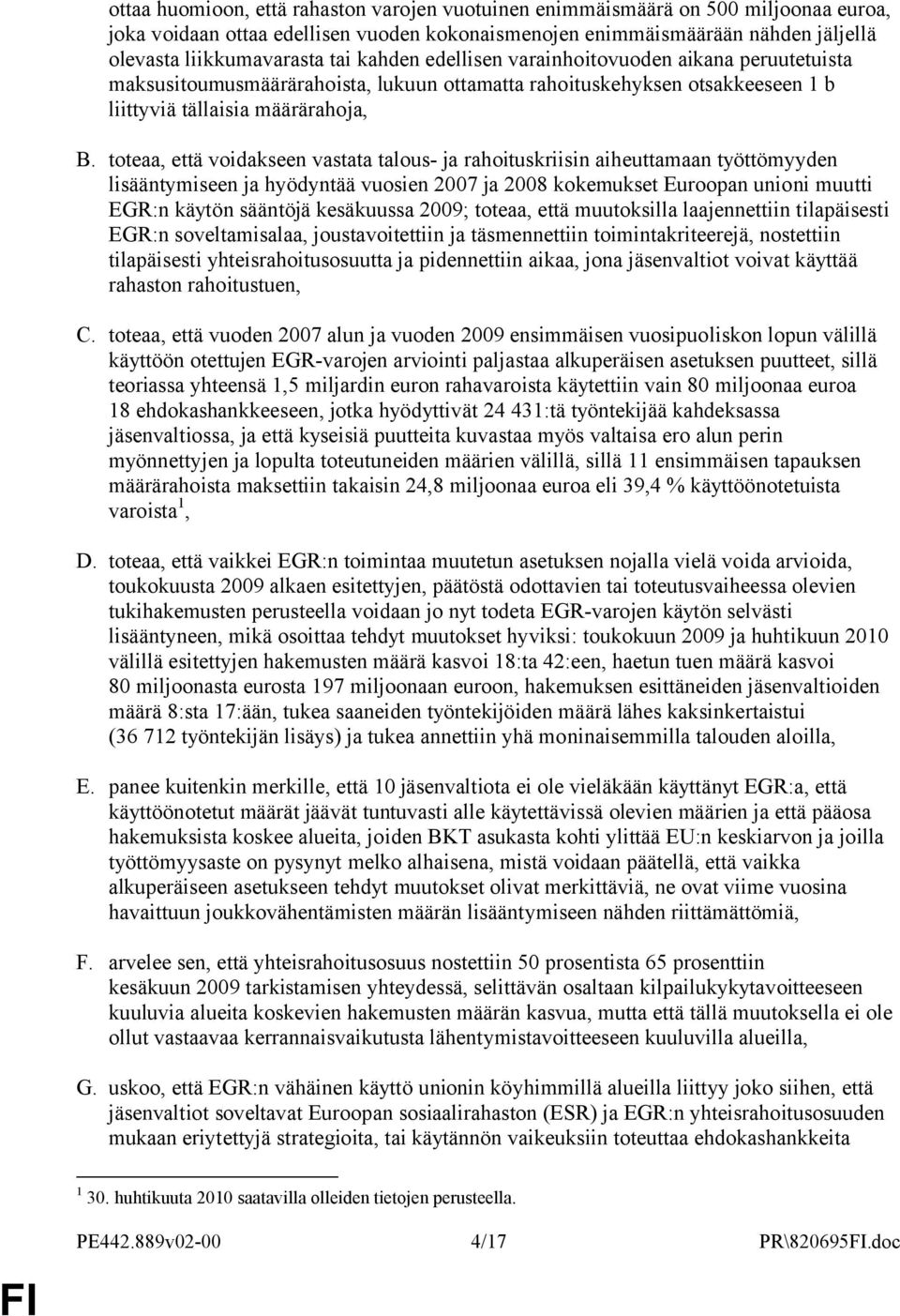 toteaa, että voidakseen vastata talous- ja rahoituskriisin aiheuttamaan työttömyyden lisääntymiseen ja hyödyntää vuosien 2007 ja 2008 kokemukset Euroopan unioni muutti EGR:n käytön sääntöjä